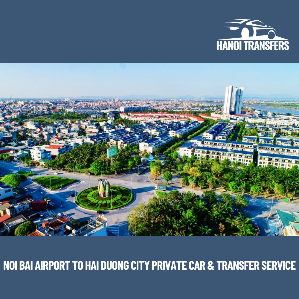 Noi Bai Airport to Hai Duong City – Private Car & Transfer Service
